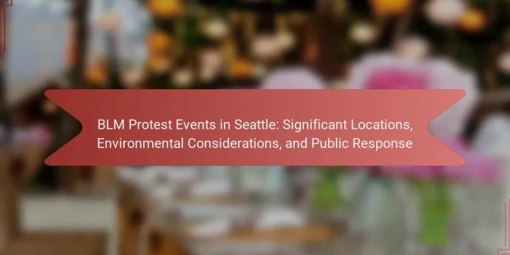 BLM Protest Events in Seattle: Significant Locations, Environmental Considerations, and Public Response