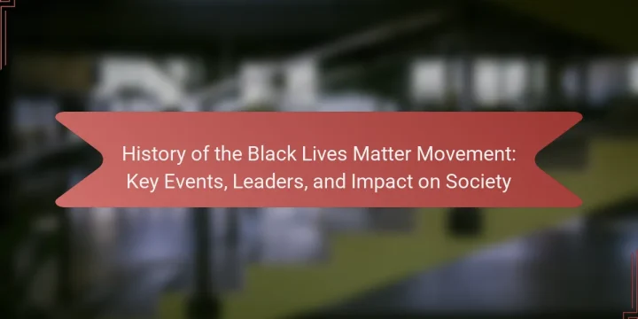 History of the Black Lives Matter Movement: Key Events, Leaders, and Impact on Society