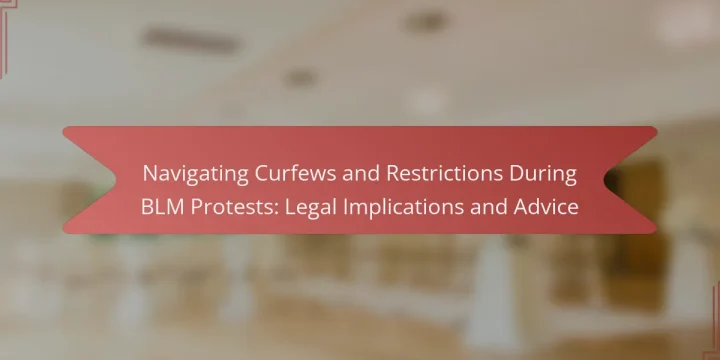 Navigating Curfews and Restrictions During BLM Protests: Legal Implications and Advice