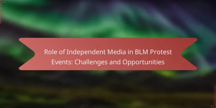 Role of Independent Media in BLM Protest Events: Challenges and Opportunities