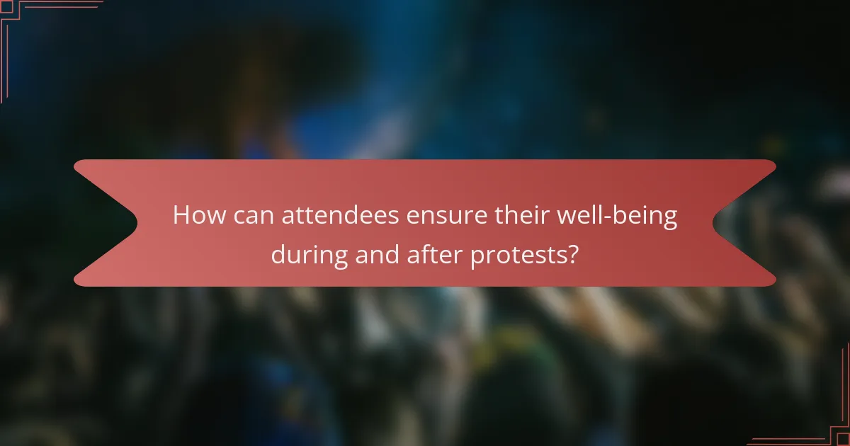 How can attendees ensure their well-being during and after protests?