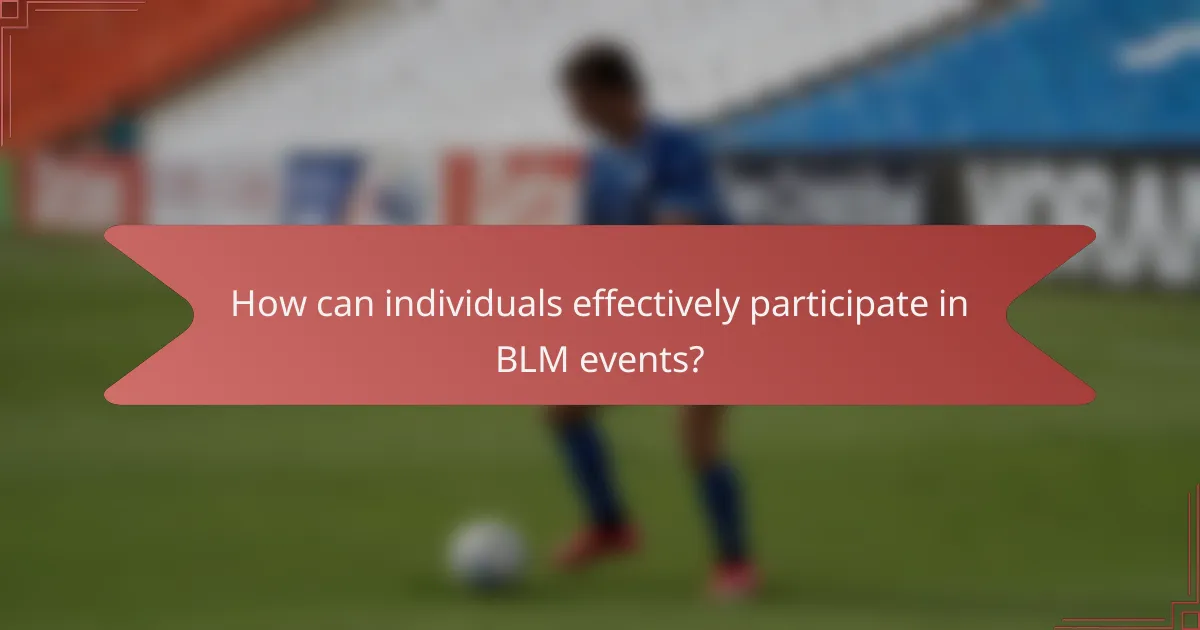 How can individuals effectively participate in BLM events?