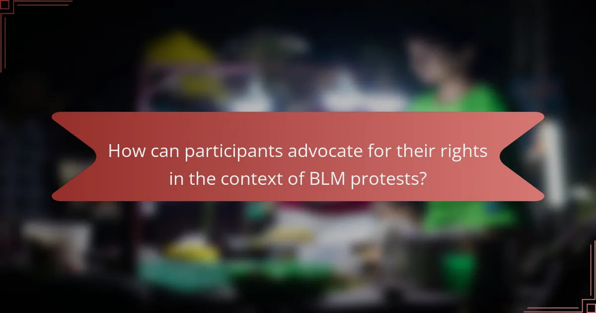 How can participants advocate for their rights in the context of BLM protests?