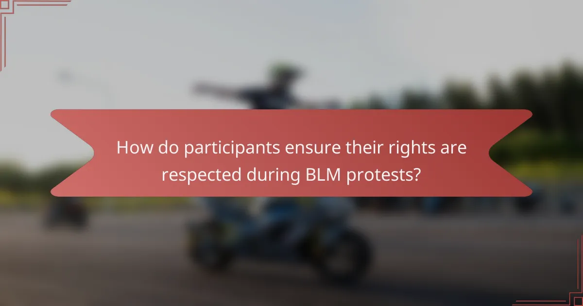 How do participants ensure their rights are respected during BLM protests?