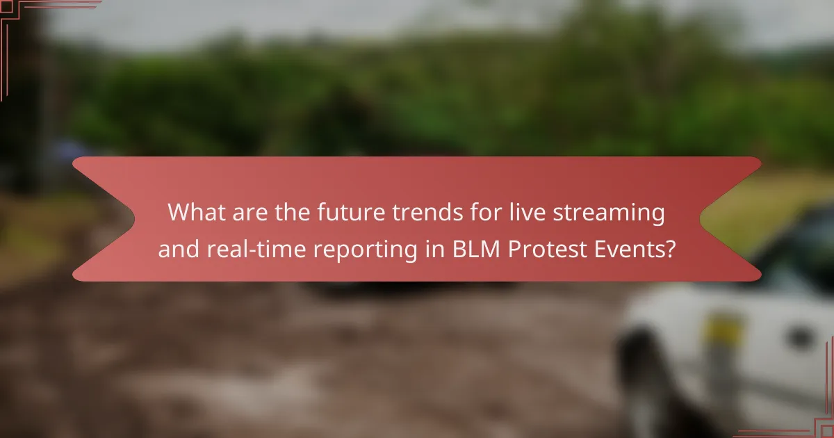 What are the future trends for live streaming and real-time reporting in BLM Protest Events?