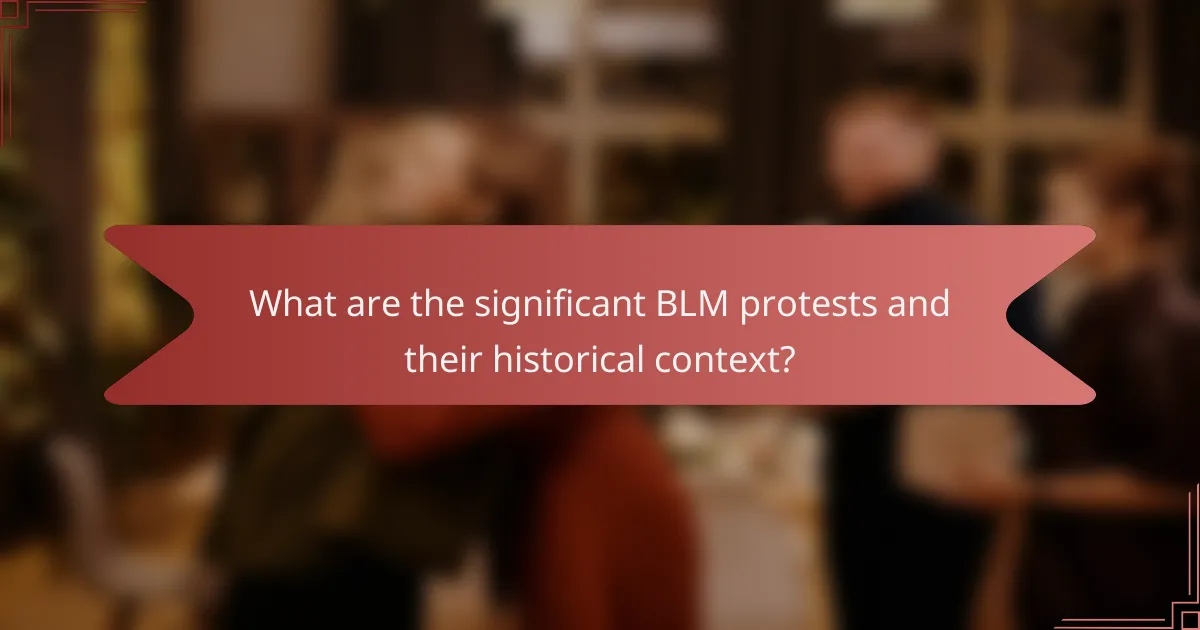 What are the significant BLM protests and their historical context?