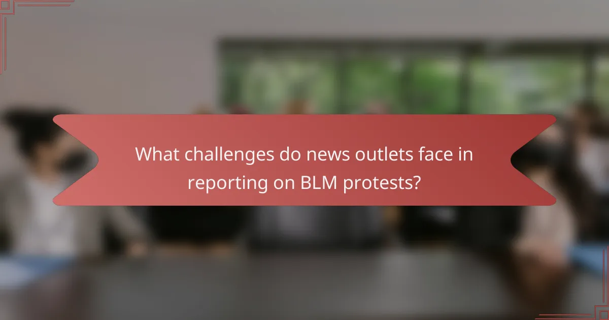 What challenges do news outlets face in reporting on BLM protests?