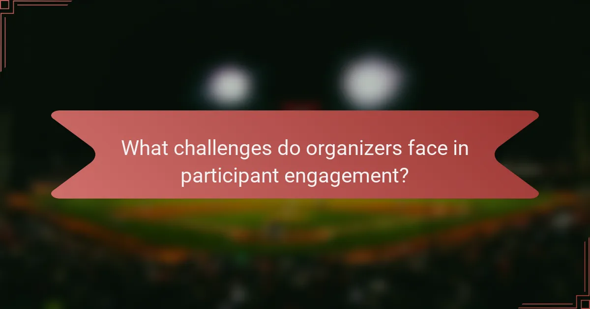 What challenges do organizers face in participant engagement?