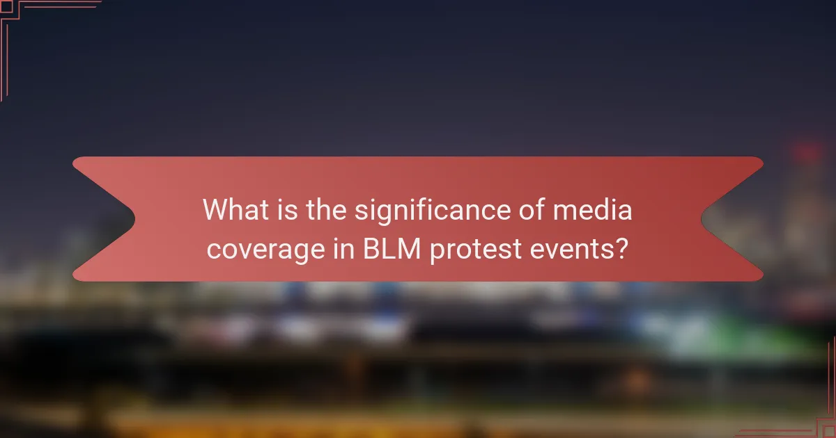 What is the significance of media coverage in BLM protest events?