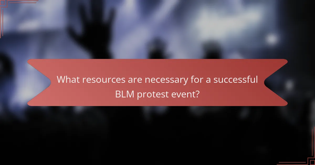 What resources are necessary for a successful BLM protest event?