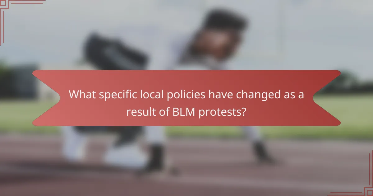 What specific local policies have changed as a result of BLM protests?
